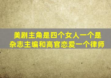 美剧主角是四个女人一个是杂志主编和高官恋爱一个律师