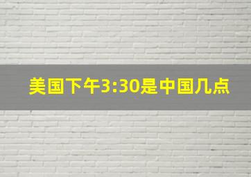 美国下午3:30是中国几点