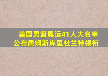 美国男篮奥运41人大名单公布詹姆斯库里杜兰特领衔