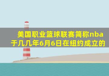 美国职业篮球联赛简称nba于几几年6月6日在纽约成立的