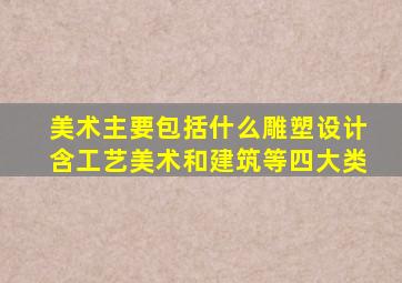 美术主要包括什么雕塑设计含工艺美术和建筑等四大类