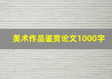 美术作品鉴赏论文1000字