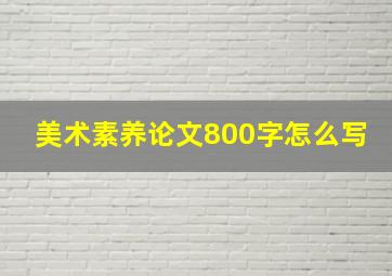 美术素养论文800字怎么写