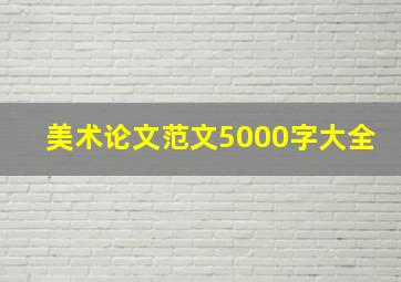 美术论文范文5000字大全