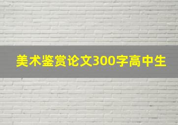 美术鉴赏论文300字高中生