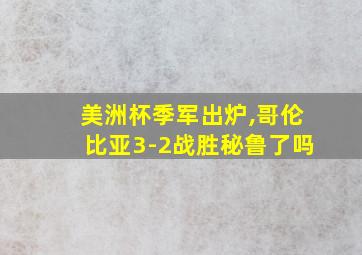 美洲杯季军出炉,哥伦比亚3-2战胜秘鲁了吗