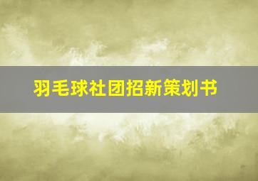 羽毛球社团招新策划书