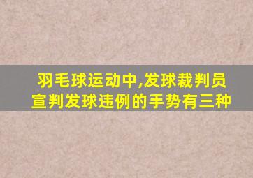 羽毛球运动中,发球裁判员宣判发球违例的手势有三种