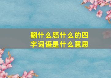 翻什么怒什么的四字词语是什么意思