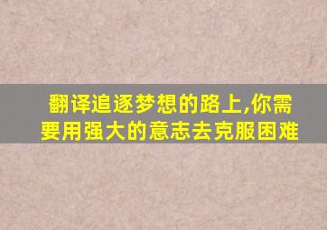 翻译追逐梦想的路上,你需要用强大的意志去克服困难