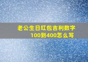 老公生日红包吉利数字100到400怎么写