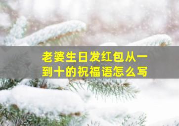 老婆生日发红包从一到十的祝福语怎么写