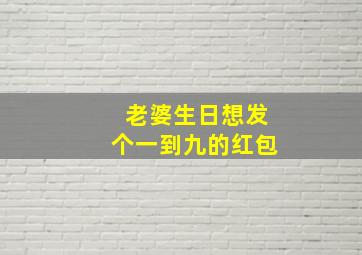 老婆生日想发个一到九的红包