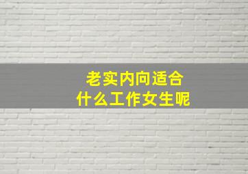 老实内向适合什么工作女生呢