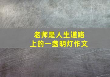 老师是人生道路上的一盏明灯作文