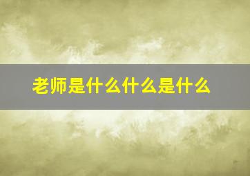 老师是什么什么是什么