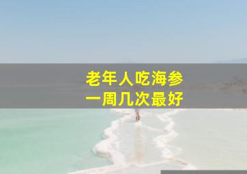 老年人吃海参一周几次最好