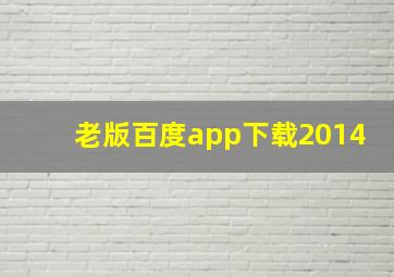 老版百度app下载2014