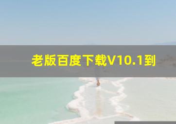 老版百度下载V10.1到