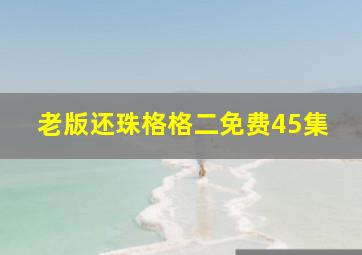 老版还珠格格二免费45集