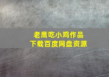 老鹰吃小鸡作品下载百度网盘资源