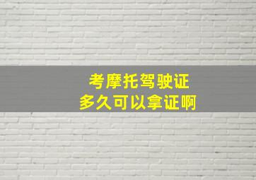 考摩托驾驶证多久可以拿证啊