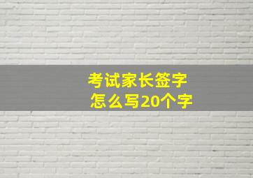 考试家长签字怎么写20个字