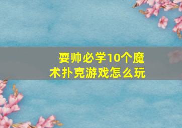 耍帅必学10个魔术扑克游戏怎么玩