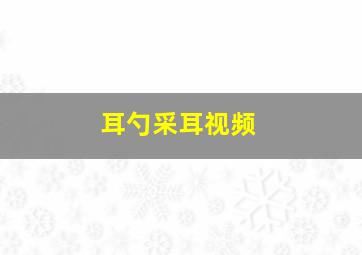 耳勺采耳视频