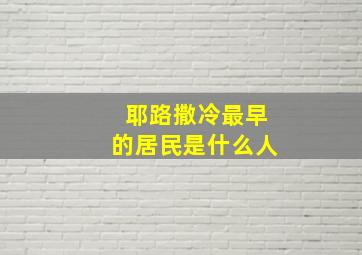 耶路撒冷最早的居民是什么人