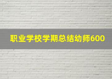 职业学校学期总结幼师600