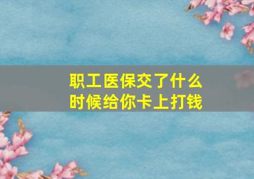 职工医保交了什么时候给你卡上打钱