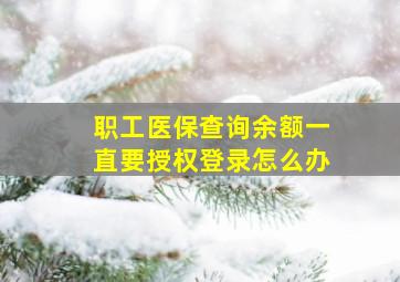 职工医保查询余额一直要授权登录怎么办