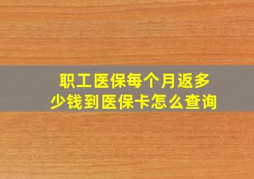 职工医保每个月返多少钱到医保卡怎么查询