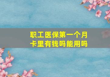 职工医保第一个月卡里有钱吗能用吗