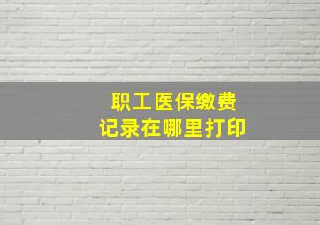 职工医保缴费记录在哪里打印