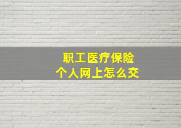 职工医疗保险个人网上怎么交