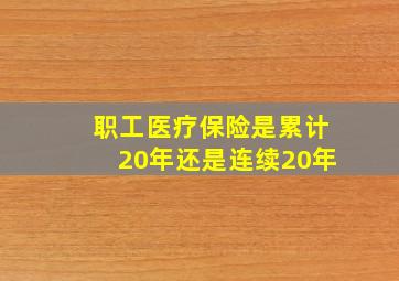 职工医疗保险是累计20年还是连续20年