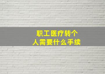 职工医疗转个人需要什么手续