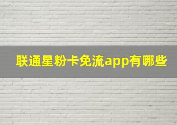 联通星粉卡免流app有哪些