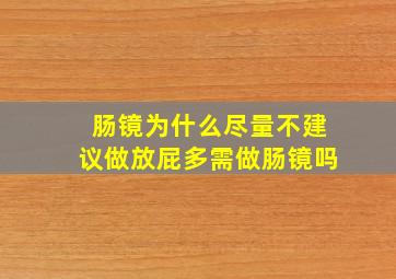 肠镜为什么尽量不建议做放屁多需做肠镜吗