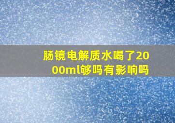 肠镜电解质水喝了2000ml够吗有影响吗