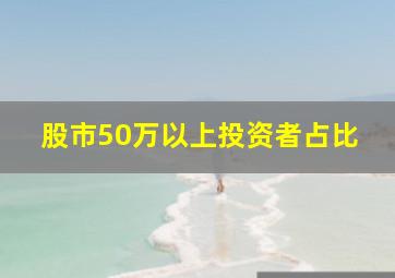 股市50万以上投资者占比