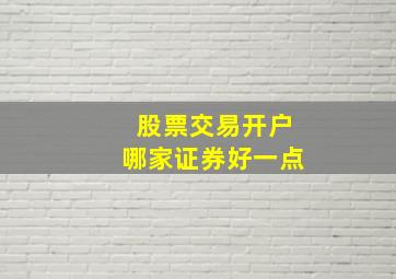 股票交易开户哪家证券好一点