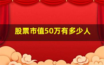 股票市值50万有多少人