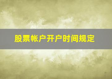 股票帐户开户时间规定