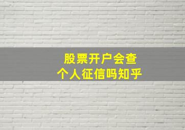 股票开户会查个人征信吗知乎