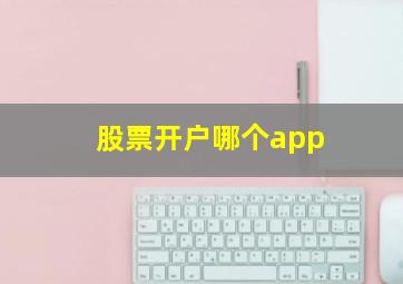 股票开户哪个app