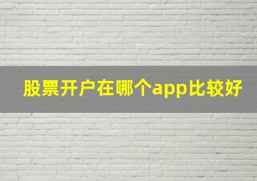 股票开户在哪个app比较好