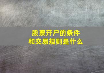 股票开户的条件和交易规则是什么